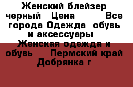 Женский блейзер черный › Цена ­ 700 - Все города Одежда, обувь и аксессуары » Женская одежда и обувь   . Пермский край,Добрянка г.